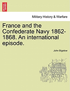 France and the Confederate Navy, 1862-1868; An International Episode