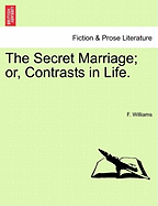 The Secret Marriage: Or, Contrasts in Life