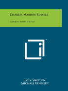 Charles Marion Russell: Cowboy, Artist, Friend