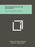 Photographer of the Southwest, Adam Clark Vroman, 1856-1916