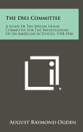 The Dies Committee: A Study of the Special House Committee for the Investigation of Un-American Activities, 1938-1944