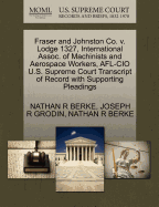 Fraser and Johnston Co. V. Lodge 1327, International Assoc. of Machinists and Aerospace Workers, AFL-CIO U.S. Supreme Court Transcript of Record with Supporting Pleadings