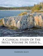 A Clinical Study of the Skull, Volume 34, Issue 6...