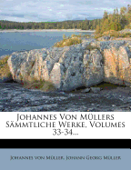 Johannes Von M Llers S Mmtliche Werke, Volumes 33-34...