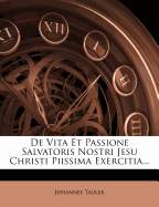 de Vita Et Passione Salvatoris Nostri Jesu Christi Piissima Exercitia...