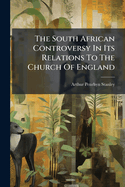 The South African Controversy in Its Relations to the Church of England: A Speech Delivered in the Lower House of the Convocation of the Province of Canterbury, June 29, 1866...