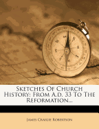 Sketches of Church History: From A.D. 33 to the Reformation...