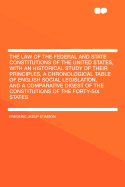 The Law of the Federal and State Constitutions of the United States: With an Historical Study of Their Principles, a Chronological Table of English Social Legislation, and a Comparative Digest of the Constitutions of the Forty-Six States...
