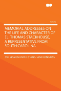 Memorial Addresses on the Life and Character of Eli Thomas Stackhouse: A Representative from South Carolina...