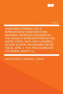 James Breck Perkins (Late a Representative from New York) Memorial Addresses Delivered in the House of Representatives of the United States, Sixty-First Congress, Second Session. Proceedings in the House, April 3, 1910. Proceedings in the Senate, March 12