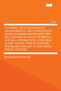 A Journal, of a Young Man of Massachusetts, Late a Surgeon on Board an American Privateer, Who Was Captured at Sea by the British and Was