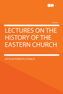 Lectures on the History of the Eastern Church