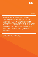 Memorial Addresses on the Life and Character of Justin S. Morrill (Late a Senator from Vermont), Delivered in the Senate and House of Representatives, Fifty-Fifth Congress, Third Session