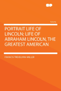 Portrait life of Lincoln; life of Abraham Lincoln, the greatest American