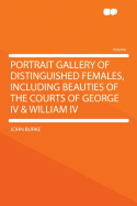The Portrait Gallery of Distinguished Females; Including Beauties of the Courts of George IV. and William IV.
