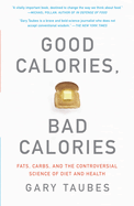 Good Calories, Bad Calories: Fats, Carbs, and the Controversial Science of Diet and Health
