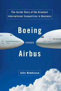 Boeing Versus Airbus: The Inside Story of the Greatest International Competition in Business