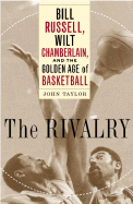 The Rivalry: Bill Russell, Wilt Chamberlain, and the Golden Age of Basketball