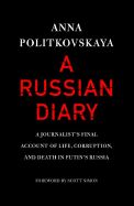 A Russian Diary: A Journalist's Final Account of Life, Corruption, and Death in Putin's Russia