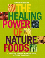 The Healing Power of Nature Foods: v. 1: 50 Revitalizing Superfoods And Lifestyle Choices To Promote Vibrant Health