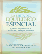 La Dieta del Equilibrio Esencial: 4 Semanas Para Incrementar su Metabolismo y Perder Peso Para Siempre