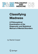 Classifying Madness: A Philosophical Examination of the Diagnostic and Statistical Manual of Mental Disorders