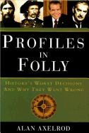 Profiles in Folly: History's Worst Decisions and Why They Went Wrong