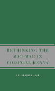 Rethinking Mau Mau in Colonial Kenya