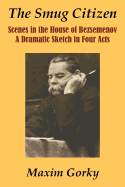 The Smug Citizen: Scenes in the House of Bezsemenov a Dramatic Sketch in Four Acts