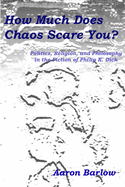 How Much Does Chaos Scare You?: Politics, Religion, and Philosophy in the Fiction of Philip K. Dick