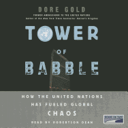 Tower of Babble: How the United Nations Has Fueled Global Chaos Dore Gold and Robertson Dean