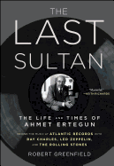 The Last Sultan: The Life and Times of Ahmet Ertegun