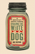 Chasing the White Dog: An Amateur Outlaw's Adventures in Moonshine