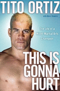 This Is Gonna Hurt: The Life of a Mixed Martial Arts Champion