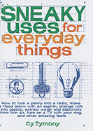 Sneaky Uses for Everyday Things: How to Turn a Penny Into a Radio, Make a Flood Alarm with an Aspirin, Change Milk Into Plastic, Extract Water and Electricity from Thin Air, Turn on a TV with Your Ring, and Other Amazing Feats