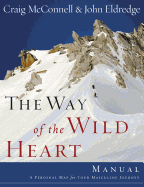 The Way of the Wild Heart Manual: A Personal Map for Your Masculine Journey