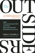 The Outsiders: Eight Unconventional Ceos and Their Radically Rational Blueprint for Success