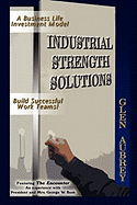 Industrial Strength Solutions: Build Successful Work Teams! Business Life Investment Model Featuring the Encounter: An Experience with President and Mrs. George W. Bush