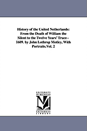 History of the United Netherlands: From the Death of William the Silent to the Twelve Years' Truce--1609, Volume 4...