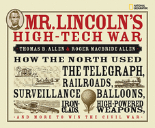 Mr. Lincoln's High-Tech War: How the North Used the Telegraph, Railroads, Surveillance Balloons, Ironclads, High-Powered Weapons, and More to Win the Civil War