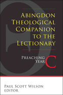 Abingdon Theological Companion to the Lectionary (Year C): Preaching Year C