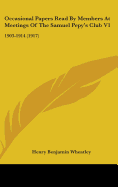 Occasional Papers Read by Members at Meetings of the Samuel Pepy's Club V1: 1903-1914 (1917)