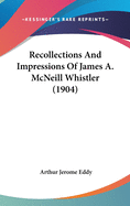 Recollections and Impressions of James A. McNeill Whistler