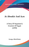 At Aboukir and Acre: A Story of Napoleon's Invasion of Egypt (1898)