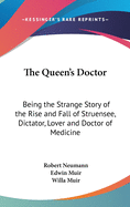 The Queen's Doctor: Being the Strange Story of the Rise and Fall of Struensee, Dictator, Lover and Doctor of Medicine