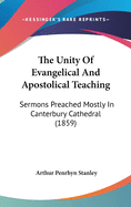 The Unity of Evangelical and Apostolical Teaching: Sermons Preached Mostly in Canterbury Cathedral (1859)