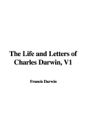The Life and Letters of Charles Darwin: V1