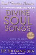 Divine Soul Songs: Sacred Practical Treasures to Heal, Rejuvenate, and Transform You, Humanity, Mother Earth, and All Universes