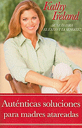Autenticas Soluciones Para Madres Atareadas: Su Guia Para El Exito y La Sensatez