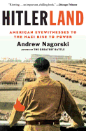 Hitlerland: American Eyewitnesses to the Nazi Rise to Power